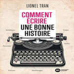 COMMENT ECRIRE UNE BONNE HISTOIRE, Tran Lionel