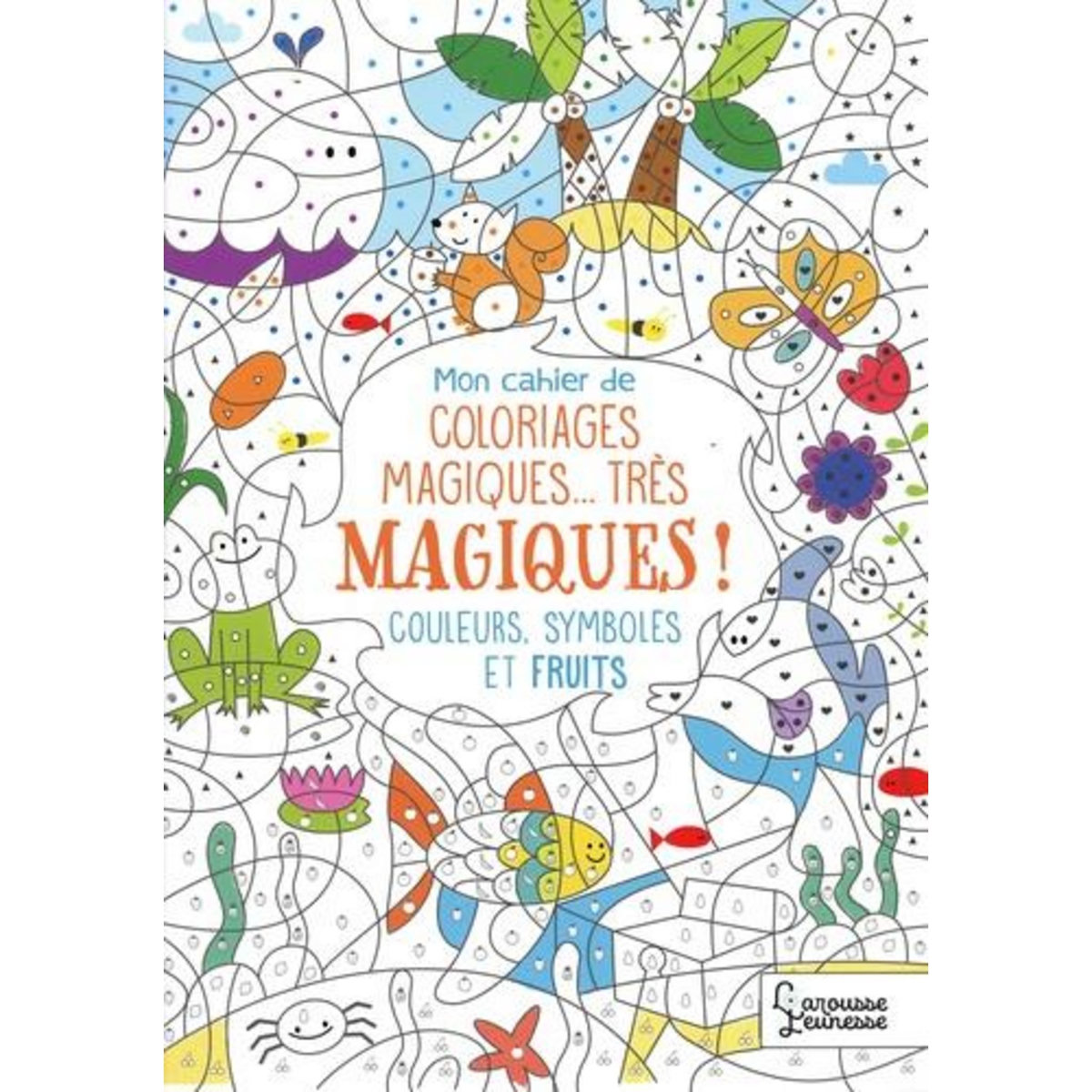 MON CAHIER DE COLORIAGES MAGIQUES... TRES MAGIQUES ! COULEURS, SYMBOLES ET FRUITS, Nicolle Isabelle