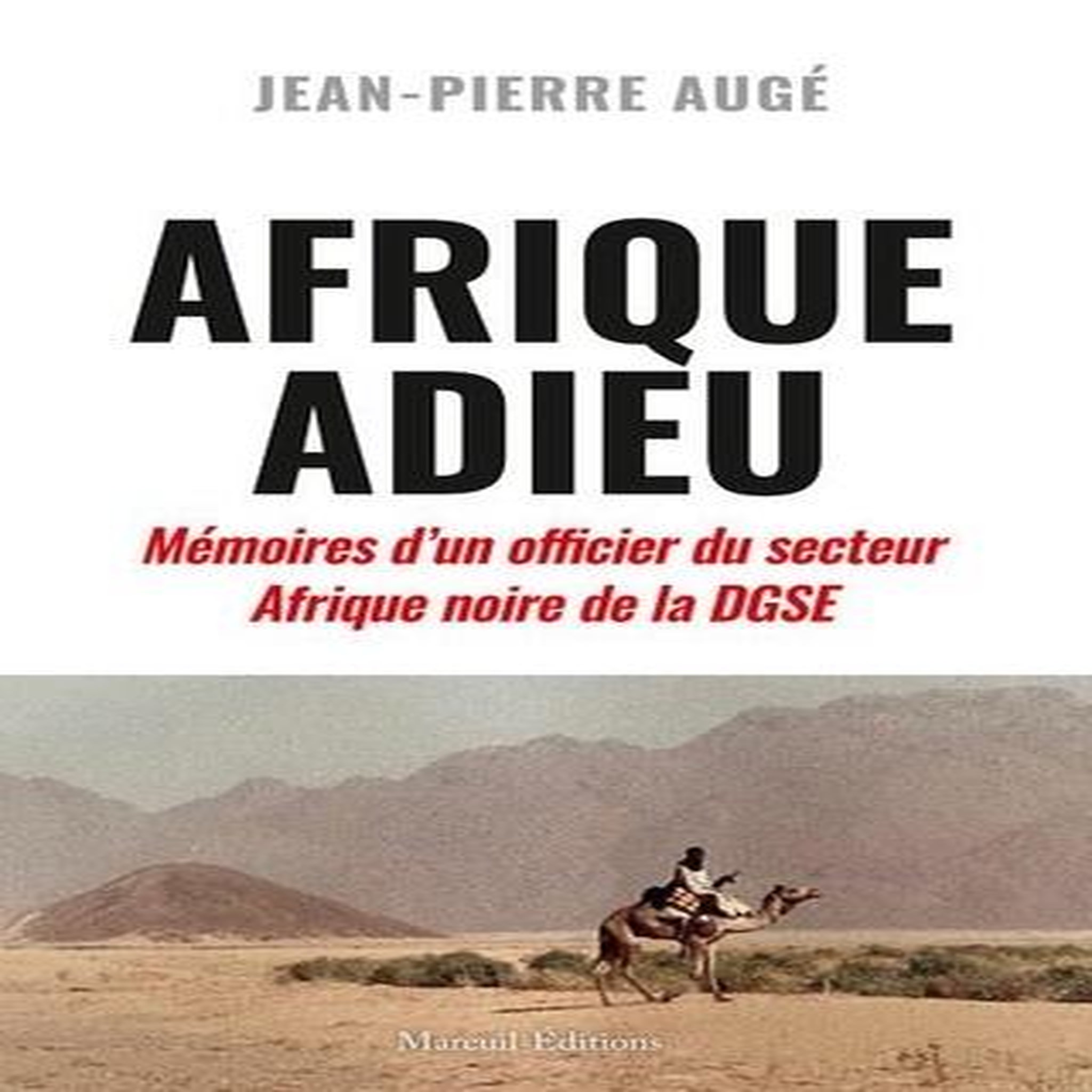 AFRIQUE ADIEU. AU CREPUSCULE DE LA FRANCE-AFRIQUE. MEMOIRES D'UN OFFICIER DU SECTEUR AFRIQUE NOIRE DE LA DGSE, Auge Jean-Pierre
