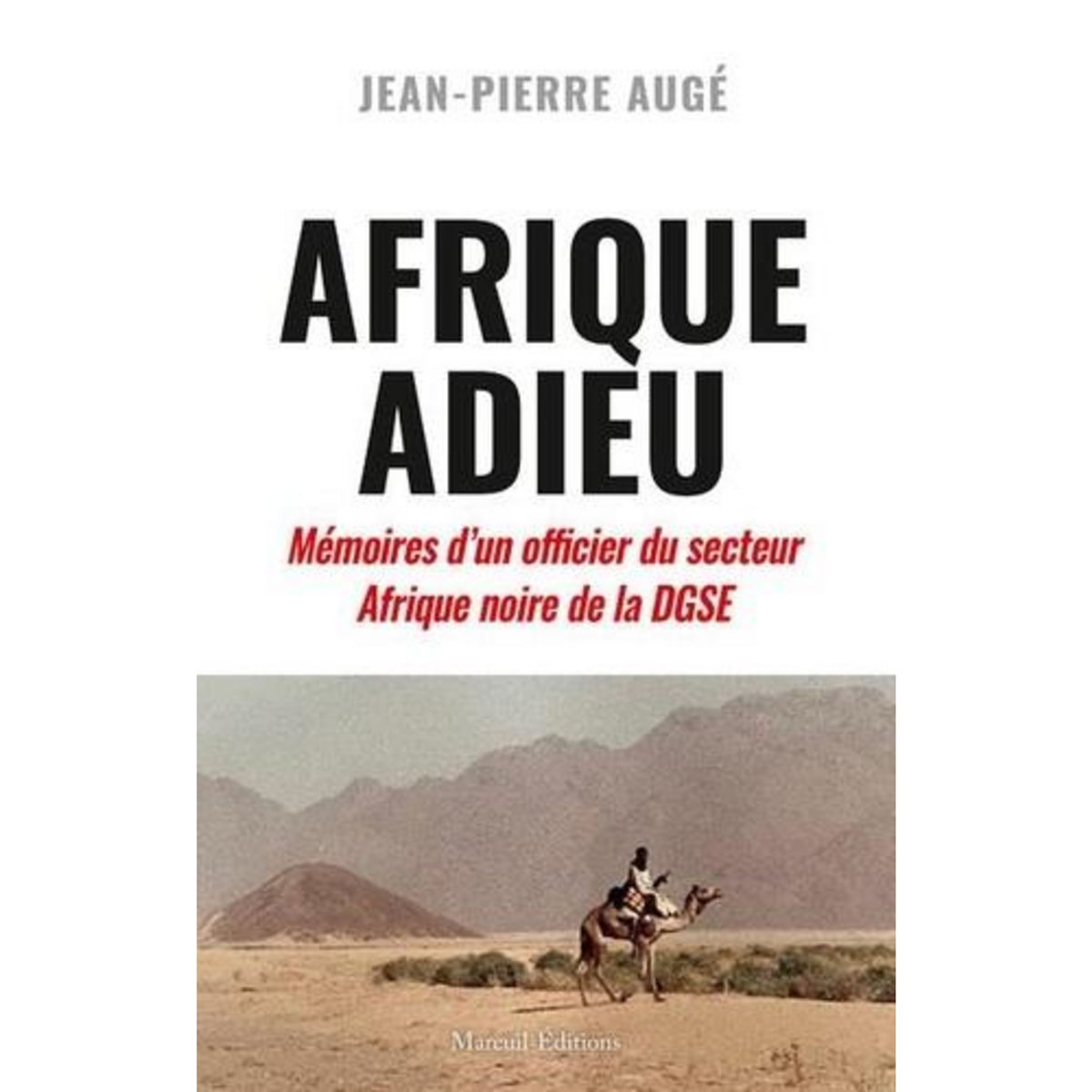 AFRIQUE ADIEU. AU CREPUSCULE DE LA FRANCE-AFRIQUE. MEMOIRES D'UN OFFICIER DU SECTEUR AFRIQUE NOIRE DE LA DGSE, Auge Jean-Pierre