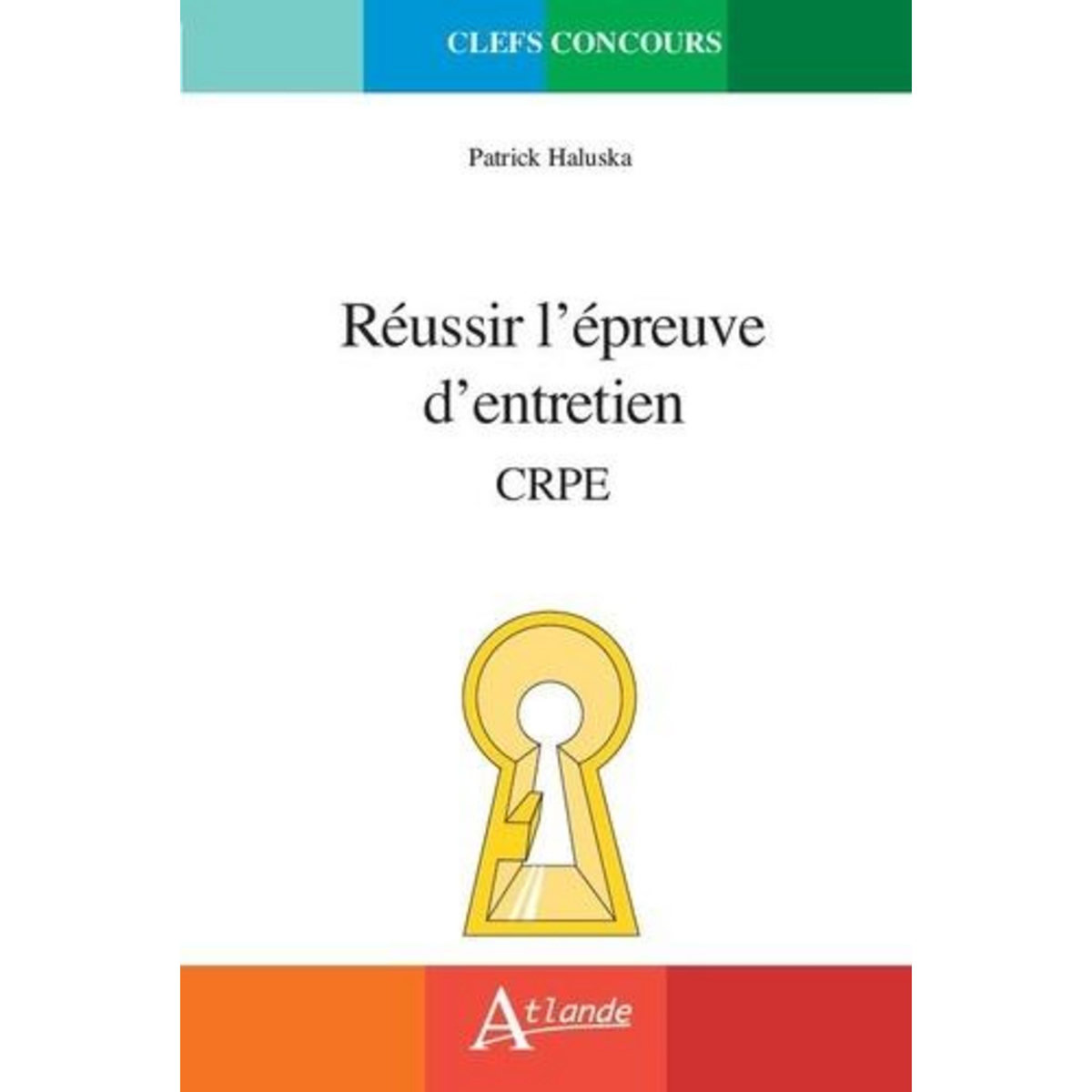 REUSSIR L'EPREUVE D'ENTRETIEN. CRPE, GUIDE METHODOLOGIQUE, SUJETS TRAITES, Haluska Patrick
