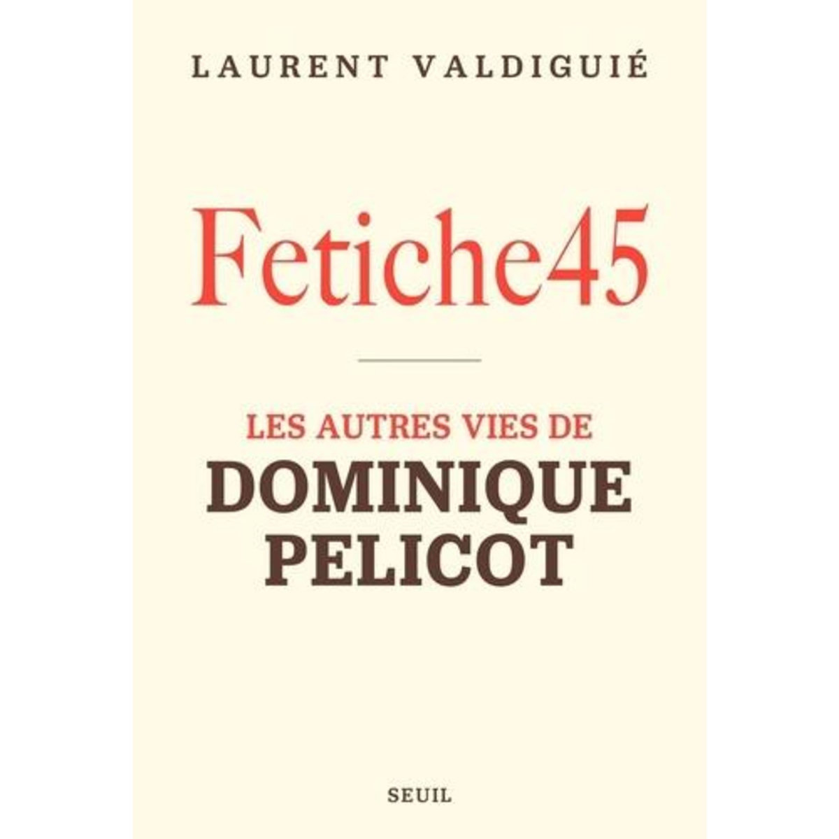 FETICHE45. LES AUTRES VIES DE DOMINIQUE PELICOT, Valdiguié Laurent