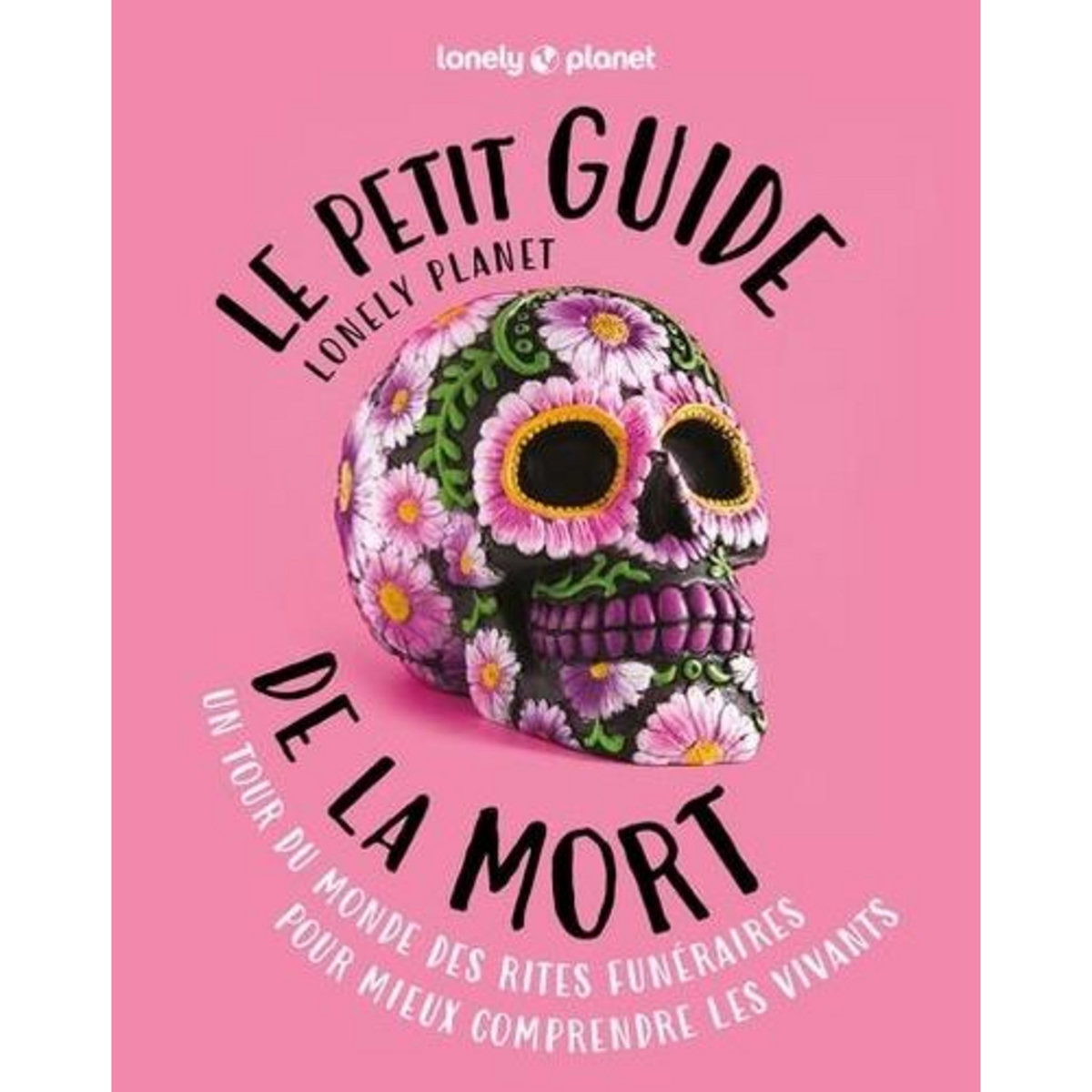 LE PETIT GUIDE LONELY PLANET DE LA MORT. UN TOUR DU MONDE DES RITES FUNERAIRES POUR MIEUX COMPRENDRE LES VIVANTS, Isalska Anita