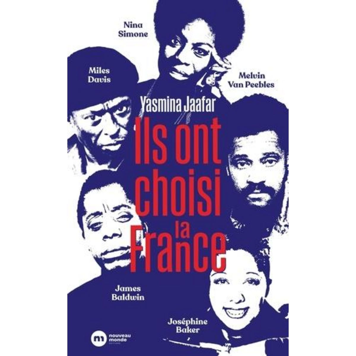 ILS ONT CHOISI LA FRANCE. JAMES BALDWIN, NINA SIMONE, MILES DAVIS, MELVIN VAN PEEBLES ET JOSEPHINE BAKER, Jaafar Yasmina