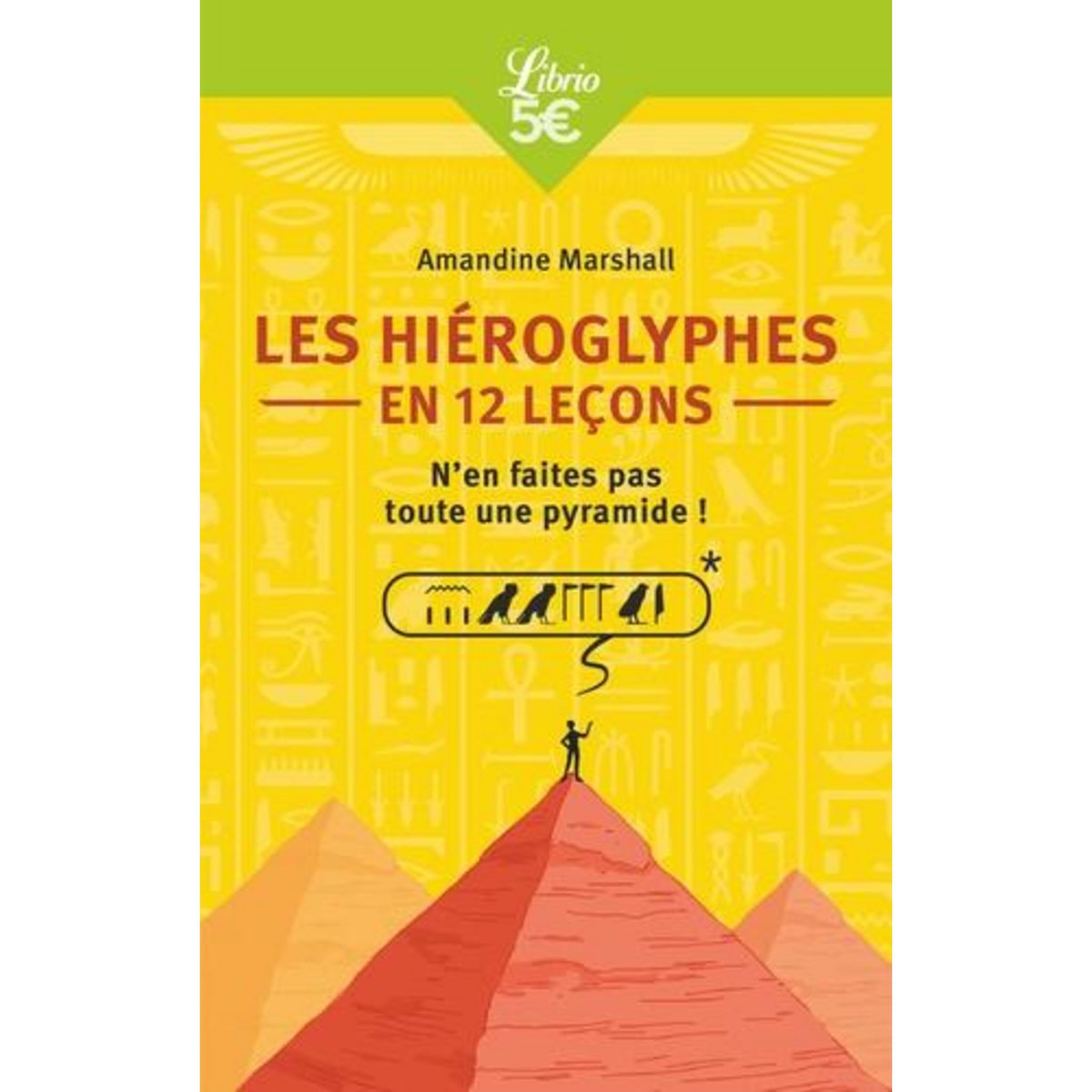 LES HIEROGLYPHES EN 12 LECONS. N'EN FAITES PAS TOUTE UNE PYRAMIDE !, Marshall Amandine