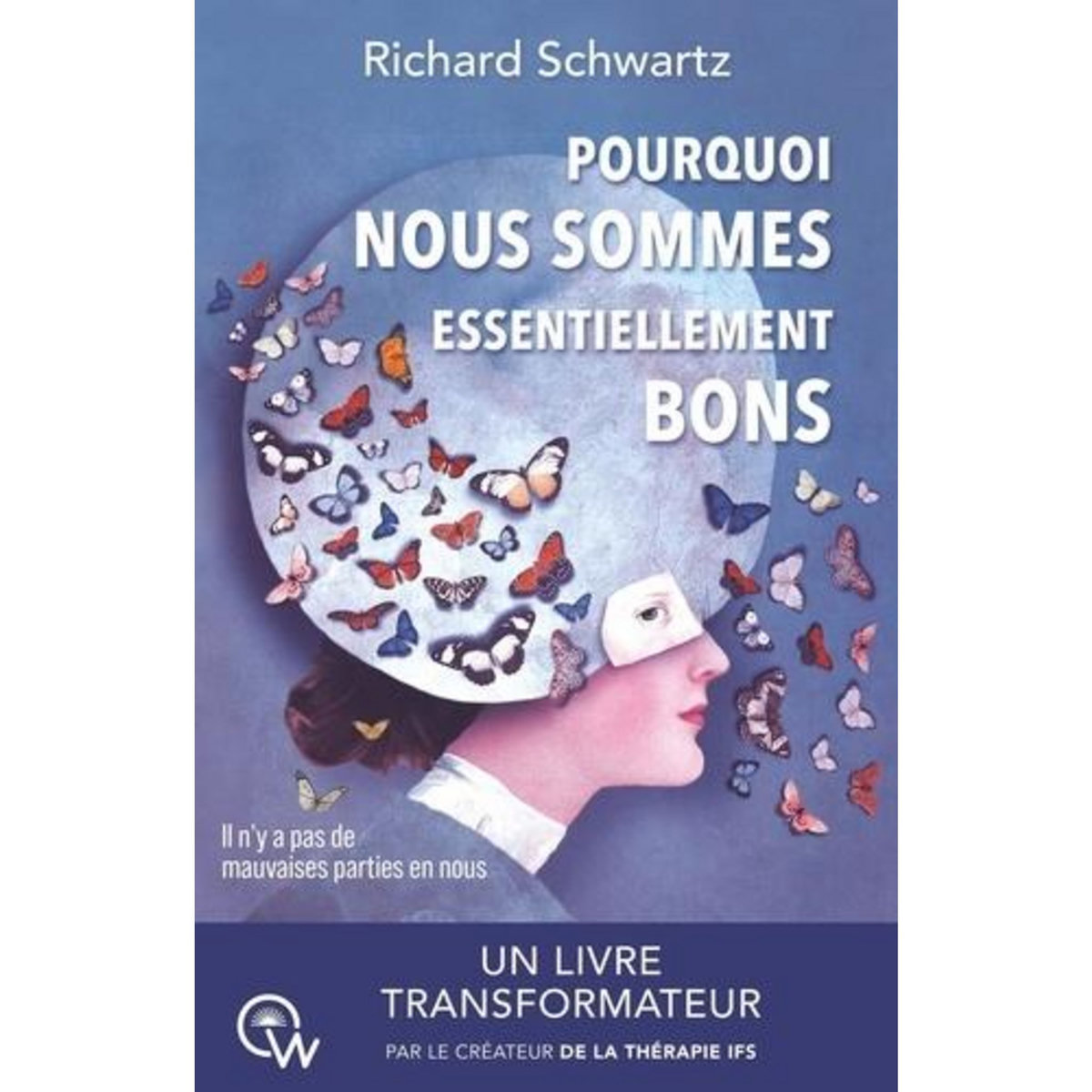 POURQUOI NOUS SOMMES ESSENTIELLEMENT BONS. GUERIR LES TRAUMATISMES ET RESTAURER LE SELF-LEADERSHIP AVEC LA THERAPIE IFS, Schwartz Richard C.