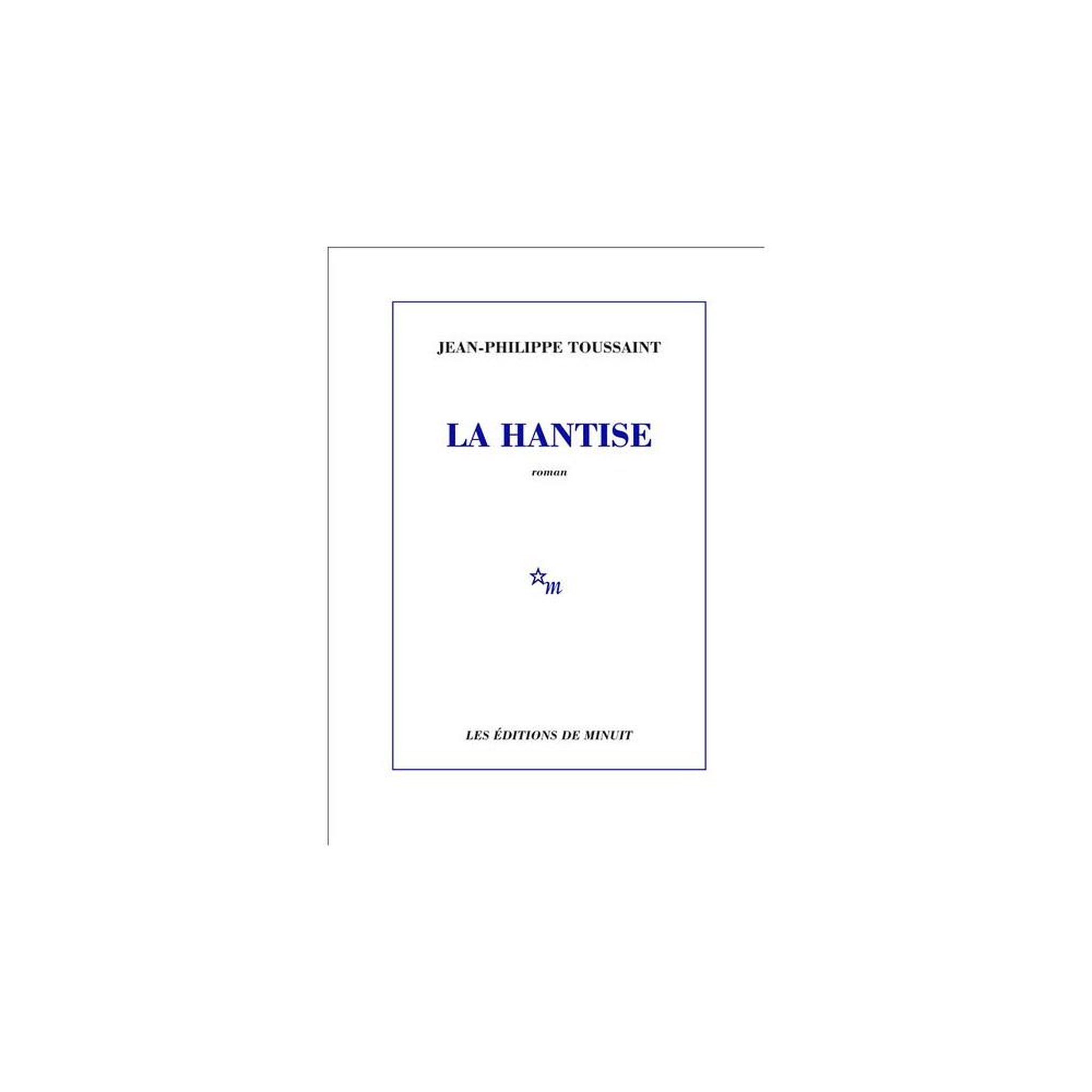 Roman grand format la hantise de jean-philippe toussaint, les éditions de minuit