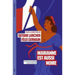 MARIANNE EST AUSSI NOIRE. LUTTES OCCULTEES POUR L'EGALITE, Larcher Silyane