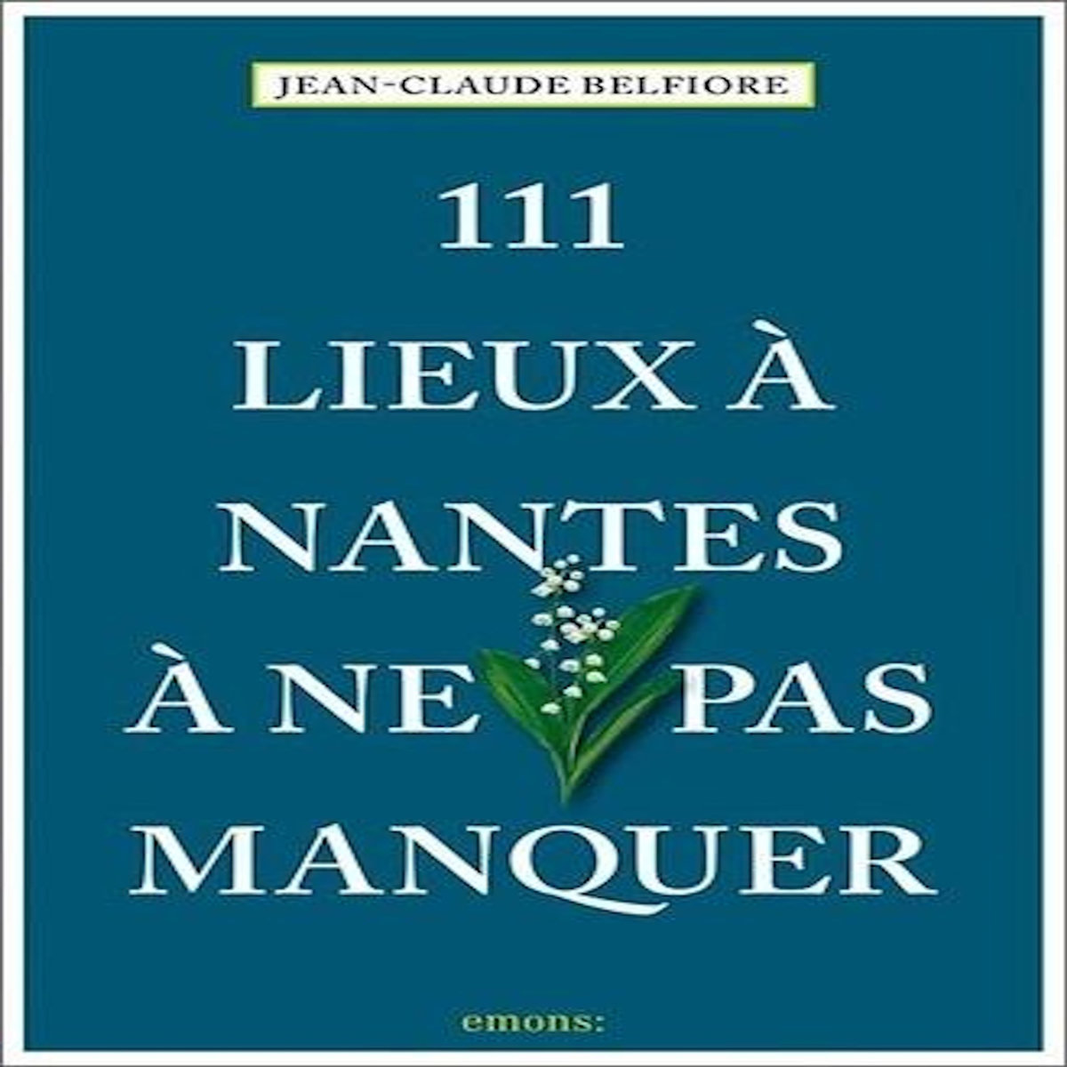 111 LIEUX A NANTES A NE PAS MANQUER, Belfiore Jean-Claude
