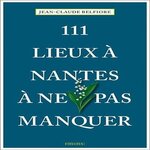 111 LIEUX A NANTES A NE PAS MANQUER, Belfiore Jean-Claude