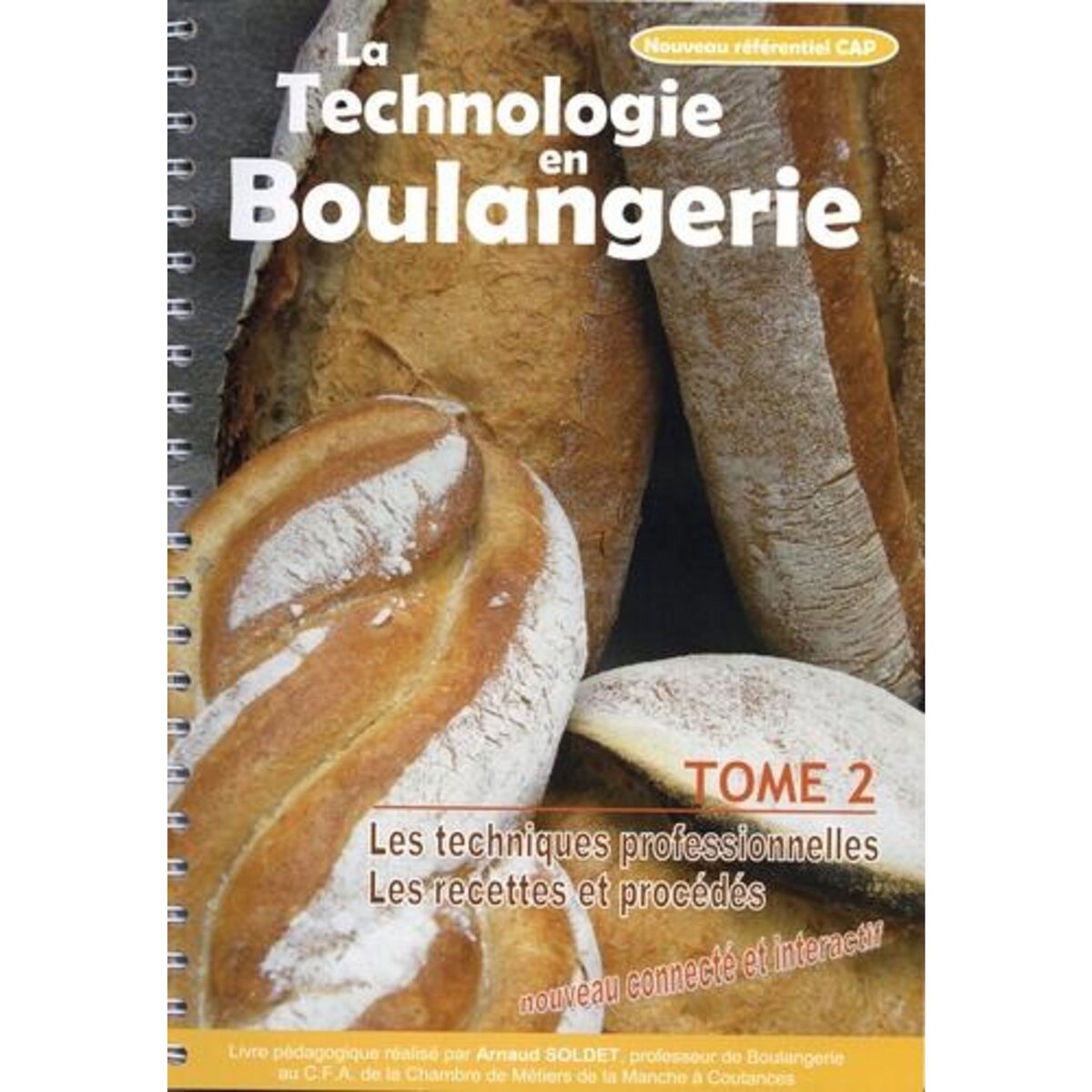 LA TECHNOLOGIE EN BOULANGERIE. TOME 2, LES TECHNIQUES PROFESSIONNELLES ; LES RECETTES ET PROCEDES, Soldet Arnaud