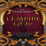 LA TRILOGIE DAEVABAD TOME 3 : L'EMPIRE D'OR, Chakraborty S. A.