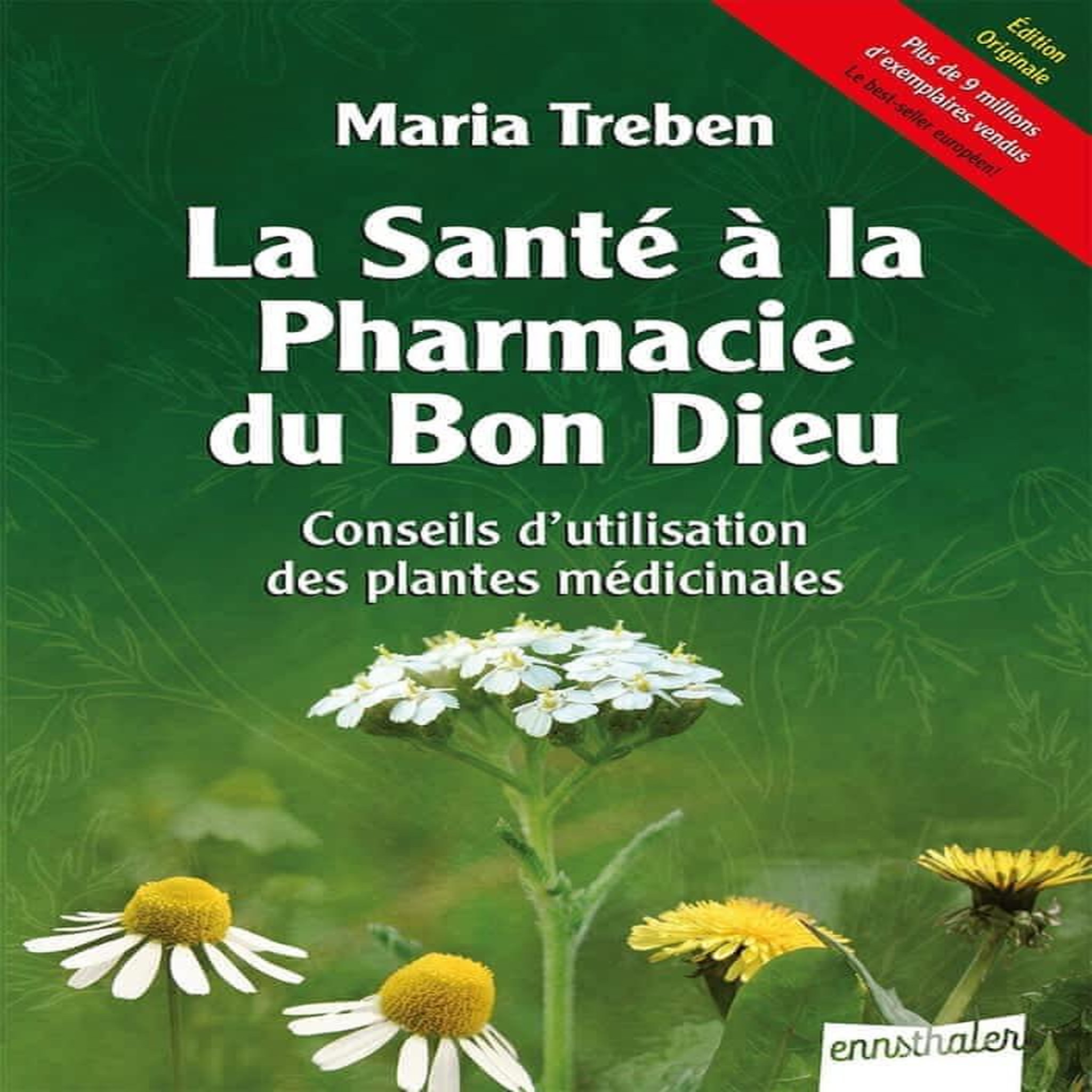 LA SANTE A LA PHARMACIE DU BON DIEU. CONSEILS D'UTILISATION DES PLANTES MEDICINALES, Treben Maria