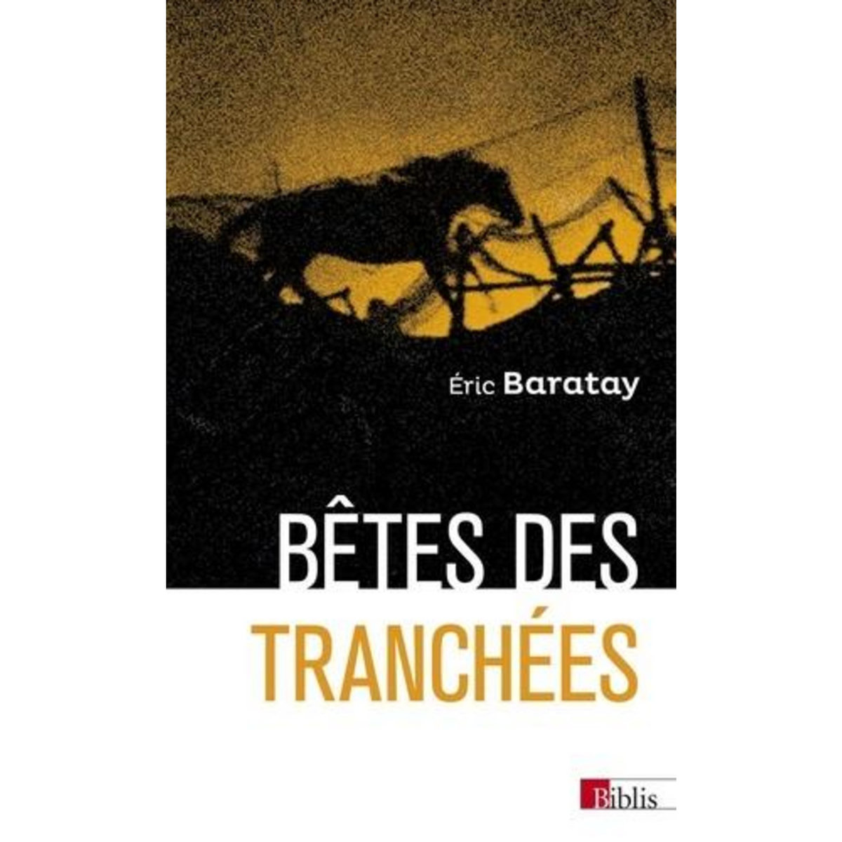 BETES DES TRANCHEES. DES VECUS OUBLIES, Baratay Eric