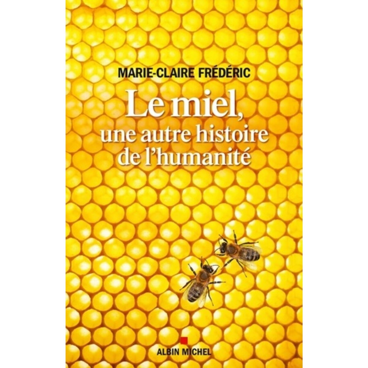  LE MIEL, UNE AUTRE HISTOIRE DE L'HUMANITE, Frédéric Marie-Claire
