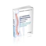 LE LANGAGE EMOTIONNEL DU CORPS. DECODER, RESOUDRE LES CONFLITS PSYCHO-EMOTIONNELS, 7E EDITION, Fiammetti Roger