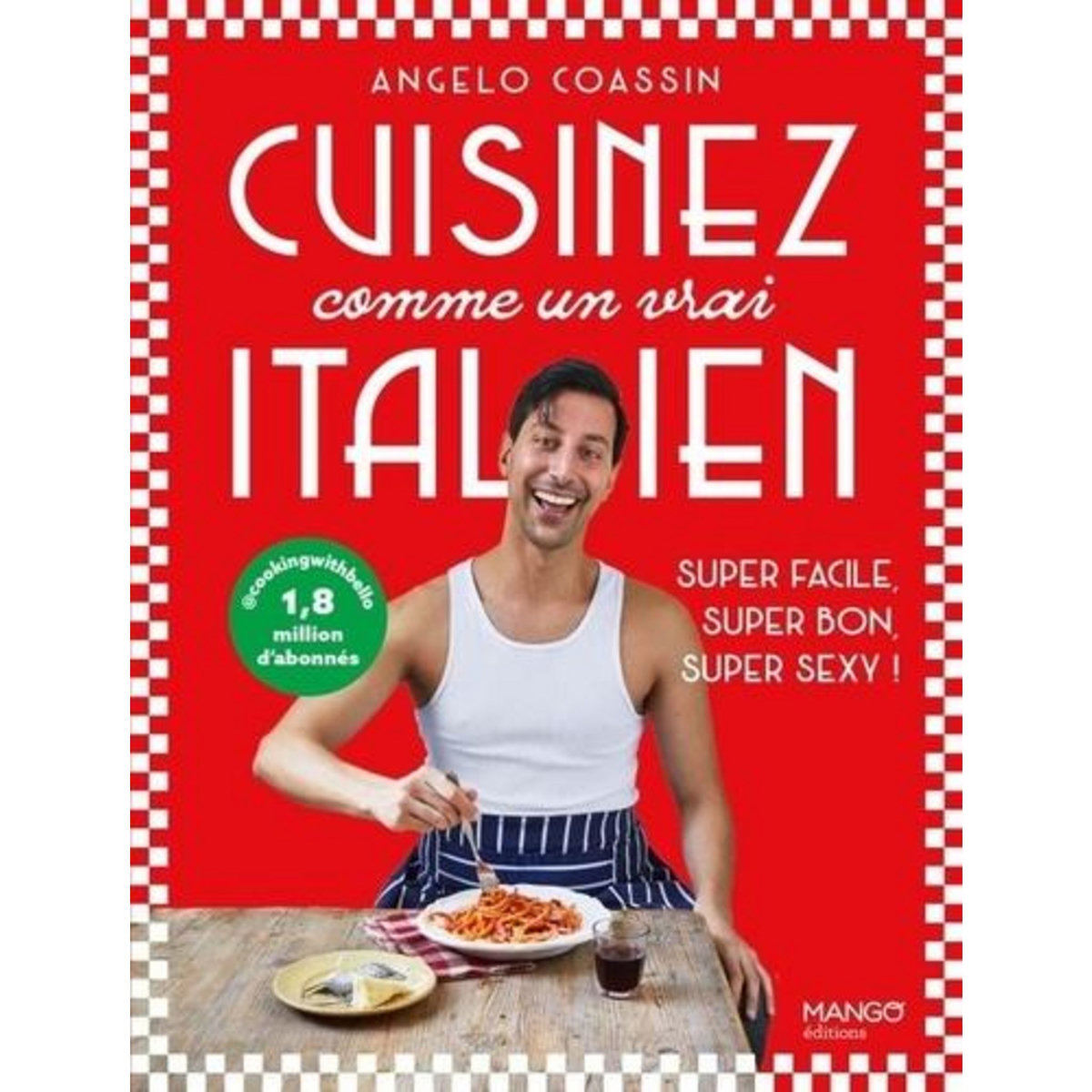 CUISINEZ COMME UN VRAI ITALIEN. SUPER FACILE, SUPER BON, SUPER SEXY !, Coassin Angelo