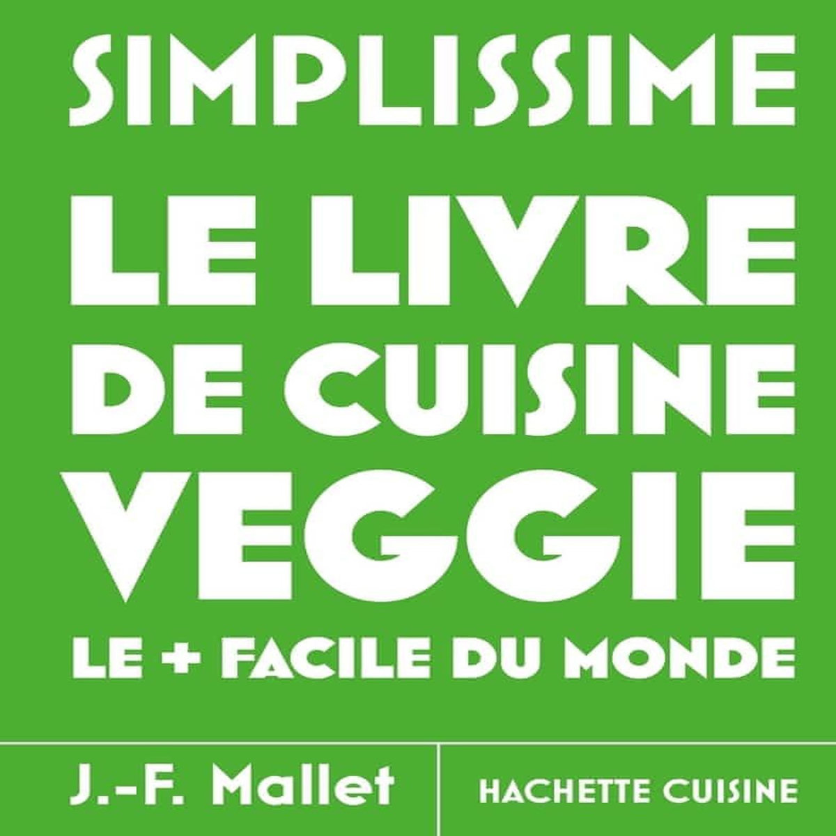 LE LIVRE DE CUISINE VEGGIE LE + FACILE DU MONDE, Mallet Jean-François