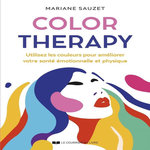 COLOR THERAPY. UTILISEZ LES COULEURS POUR AMELIORER VOTRE SANTE EMOTIONNELLE ET PHYSIQUE, Sauzet Mariane