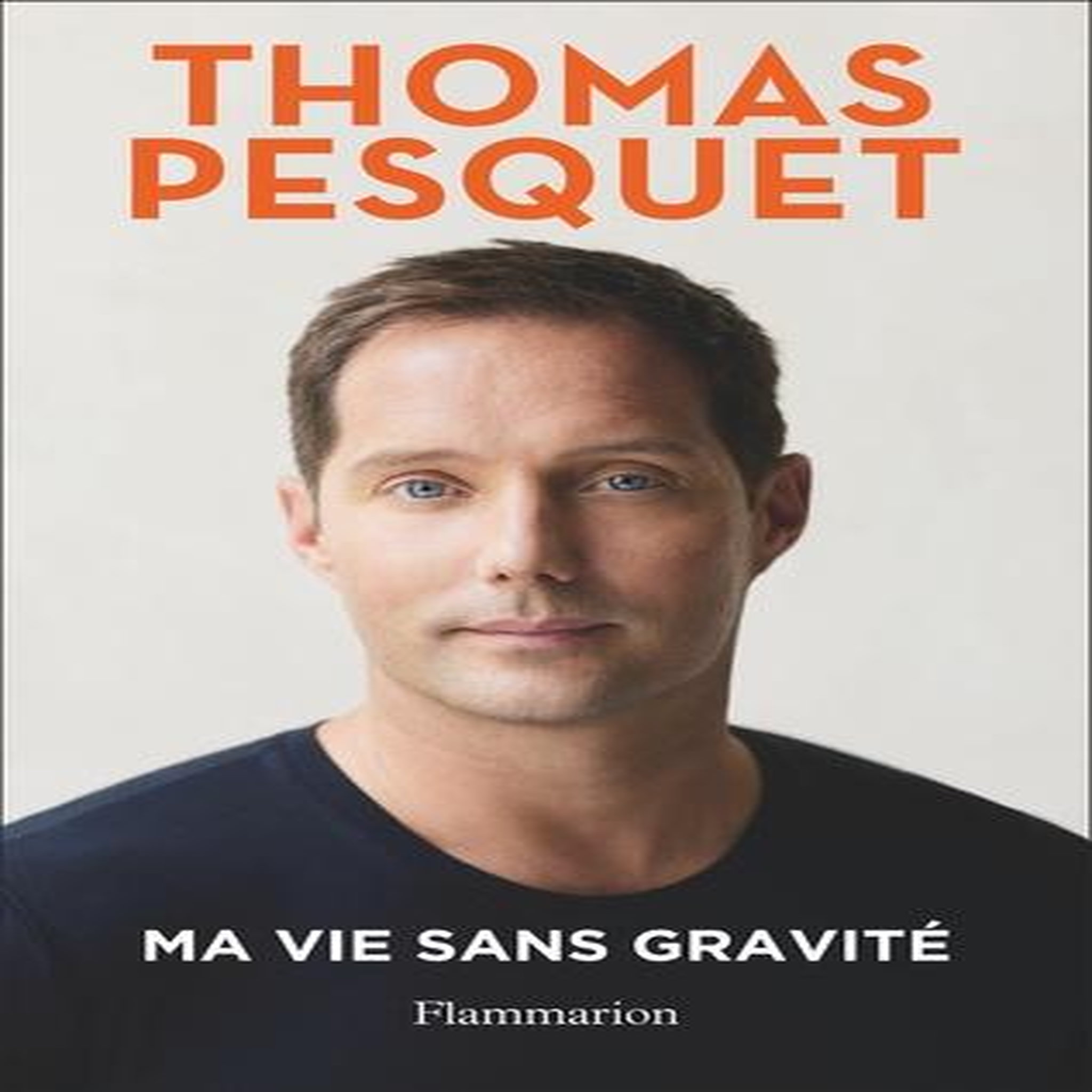 MA VIE SANS GRAVITE, Pesquet Thomas