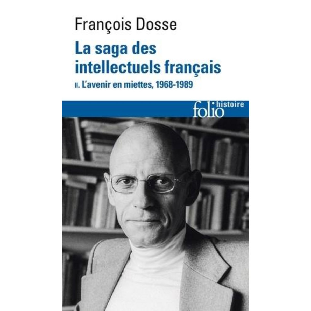 LA SAGA DES INTELLECTUELS FRANCAIS. TOME 2, L'AVENIR EN MIETTES (1968-1989), Dosse François
