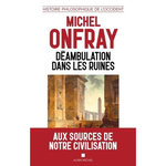 DEAMBULATION DANS LES RUINES. UNE HISTOIRE PHILOSOPHIQUE DE L'OCCIDENT, Onfray Michel
