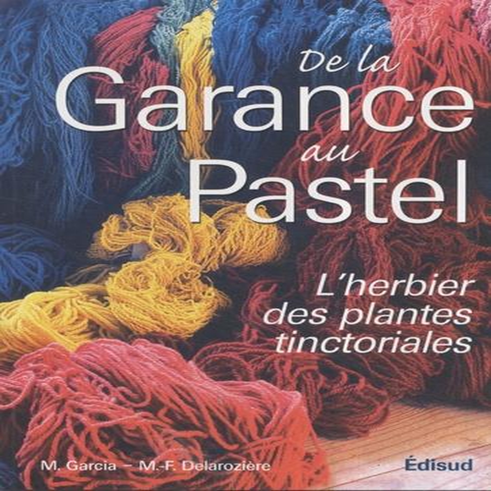 DE LA GARANCE AU PASTEL. LE JARDIN DES TEINTURIERS, Garcia Michel