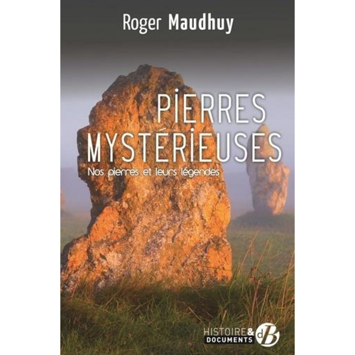 PIERRES MYSTERIEUSES. NOS PIERRES ET LEURS LEGENDES, Maudhuy Roger