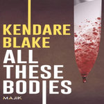 ALL THESE BODIES, Blake Kendare