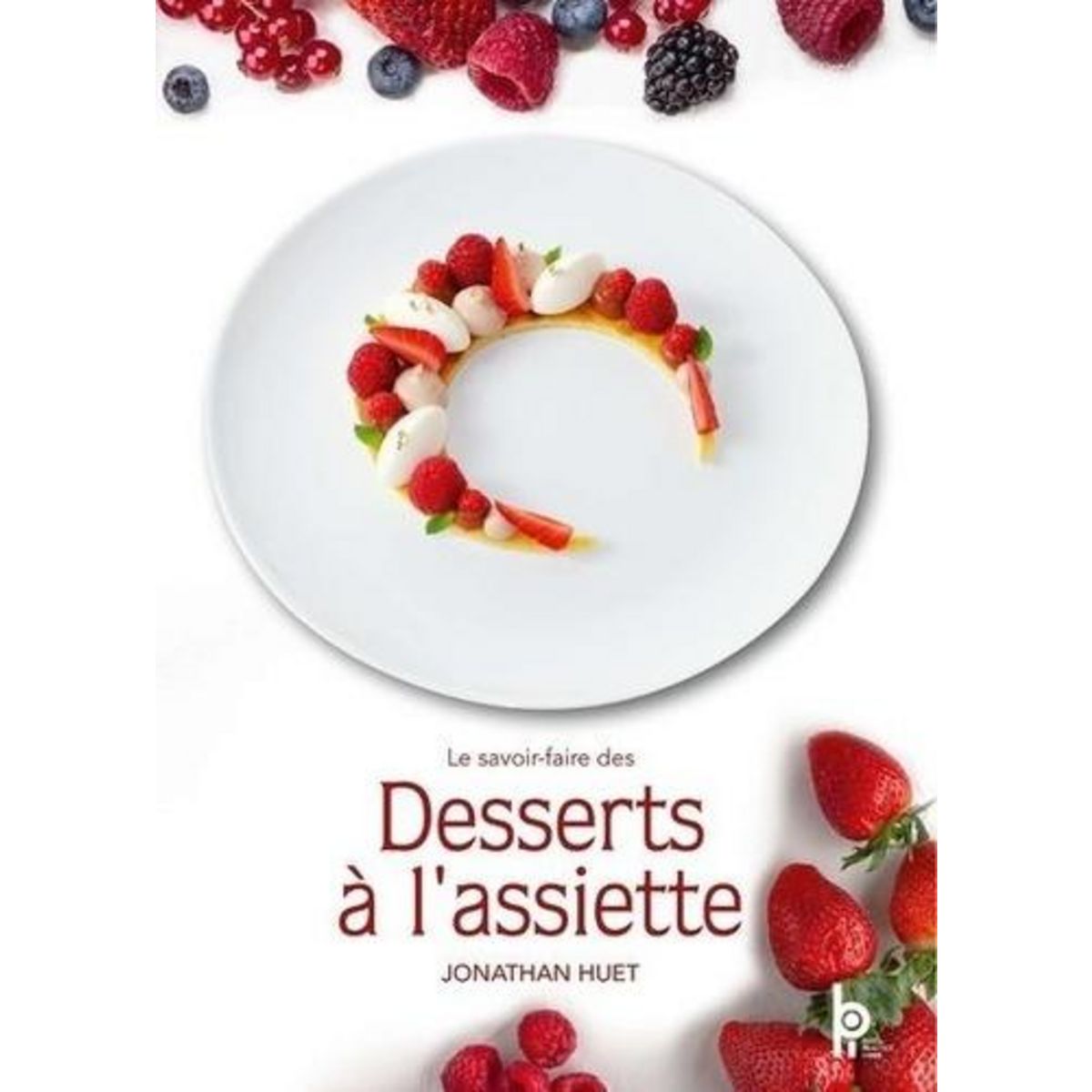 LE SAVOIR-FAIRE DES DESSERTS A L'ASSIETTE, Huet Jonathan