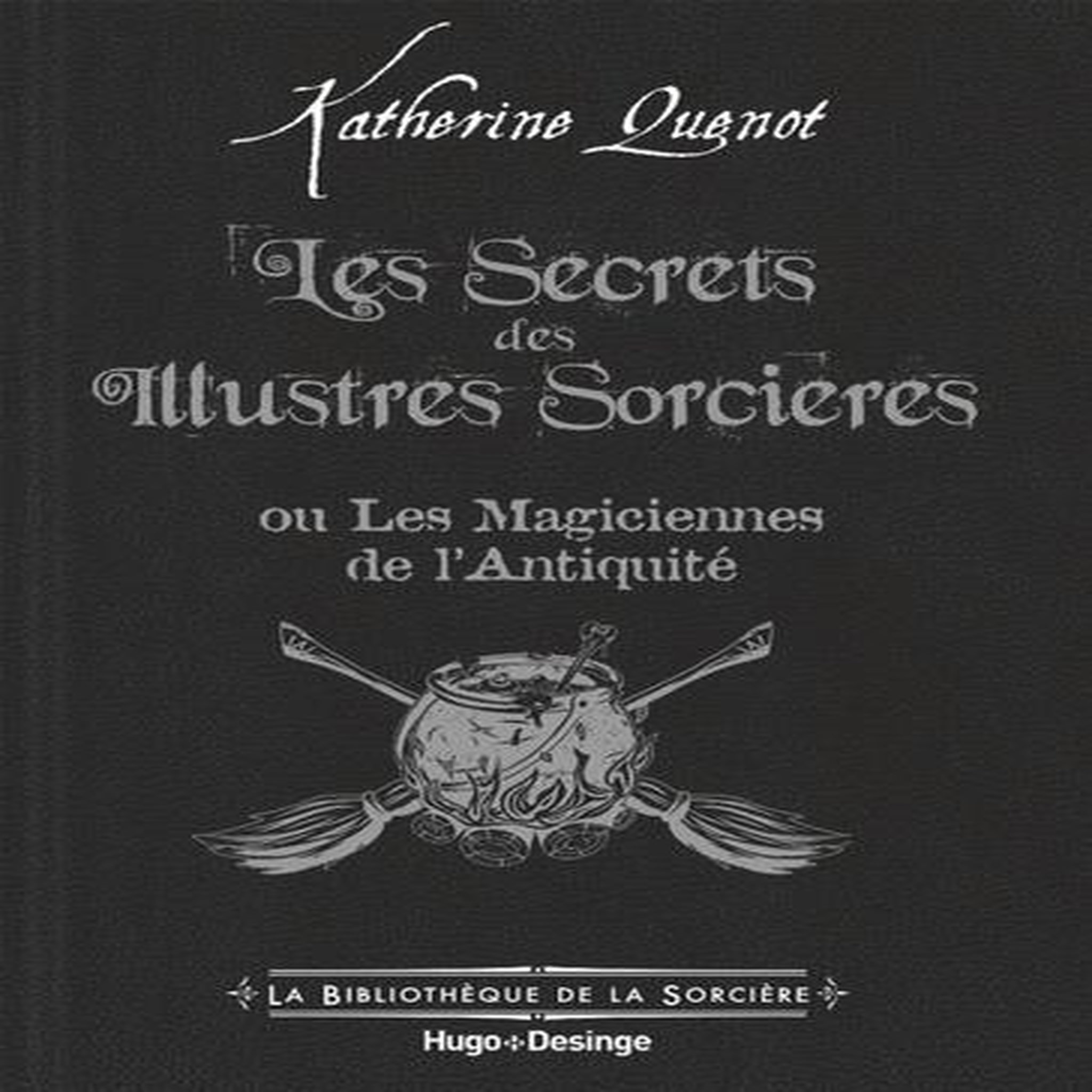 LES SECRETS DES ILLUSTRES SORCIERES. LES MAGICIENNES DE L'ANTIQUITE, Quénot Katherine