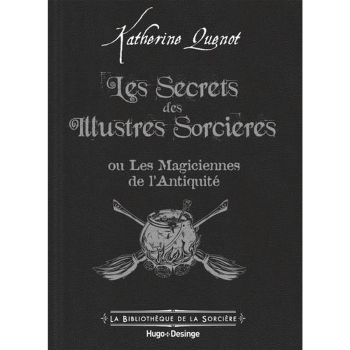 LES SECRETS DES ILLUSTRES SORCIERES. LES MAGICIENNES DE L'ANTIQUITE, Quénot Katherine