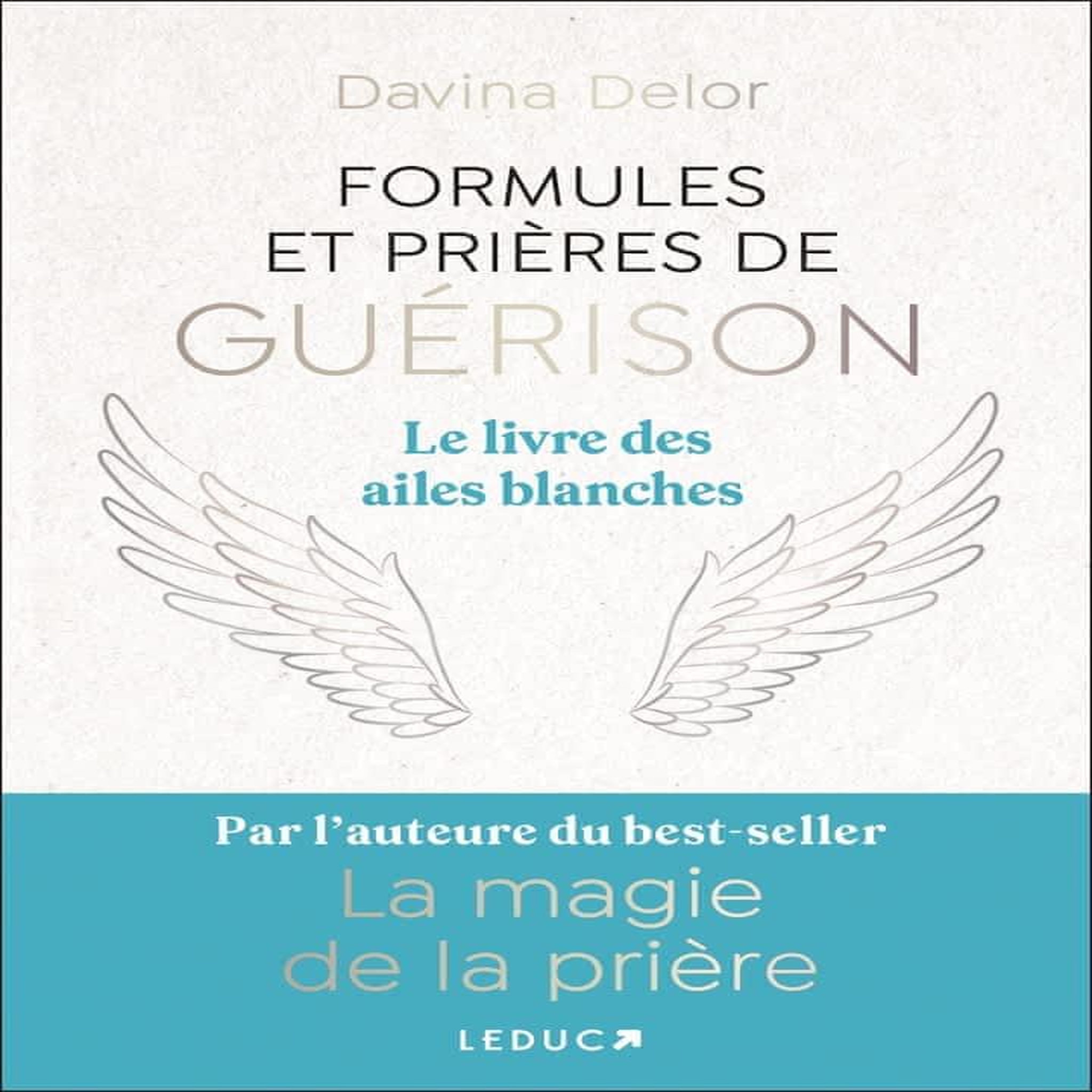 FORMULES ET PRIERES DE GUERISON. LE LIVRE DES AILES BLANCHES, Delor Davina