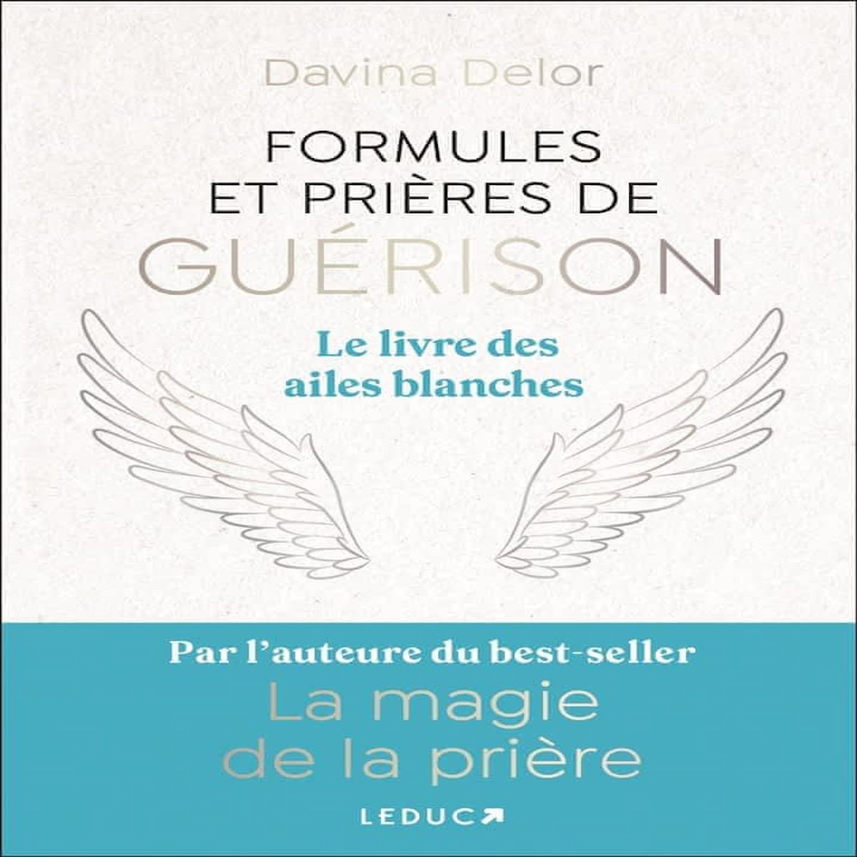 FORMULES ET PRIERES DE GUERISON. LE LIVRE DES AILES BLANCHES, Delor Davina