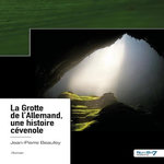 LA GROTTE DE L'ALLEMAND, UNE HISTOIRE CEVENOLE, Beaufey Jean-Pierre