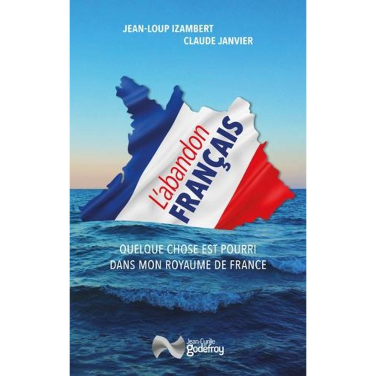 L'ABANDON FRANCAIS. QUELQUE CHOSE EST POURRI DANS MON ROYAUME DE FRANCE, Izambert Jean-Loup