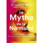 LE MYTHE DE LA NORMALITE. LE TRAUMATISME, LA MALADIE ET LA GUERISON DANS UNE CULTURE TOXIQUE, Maté Gabor