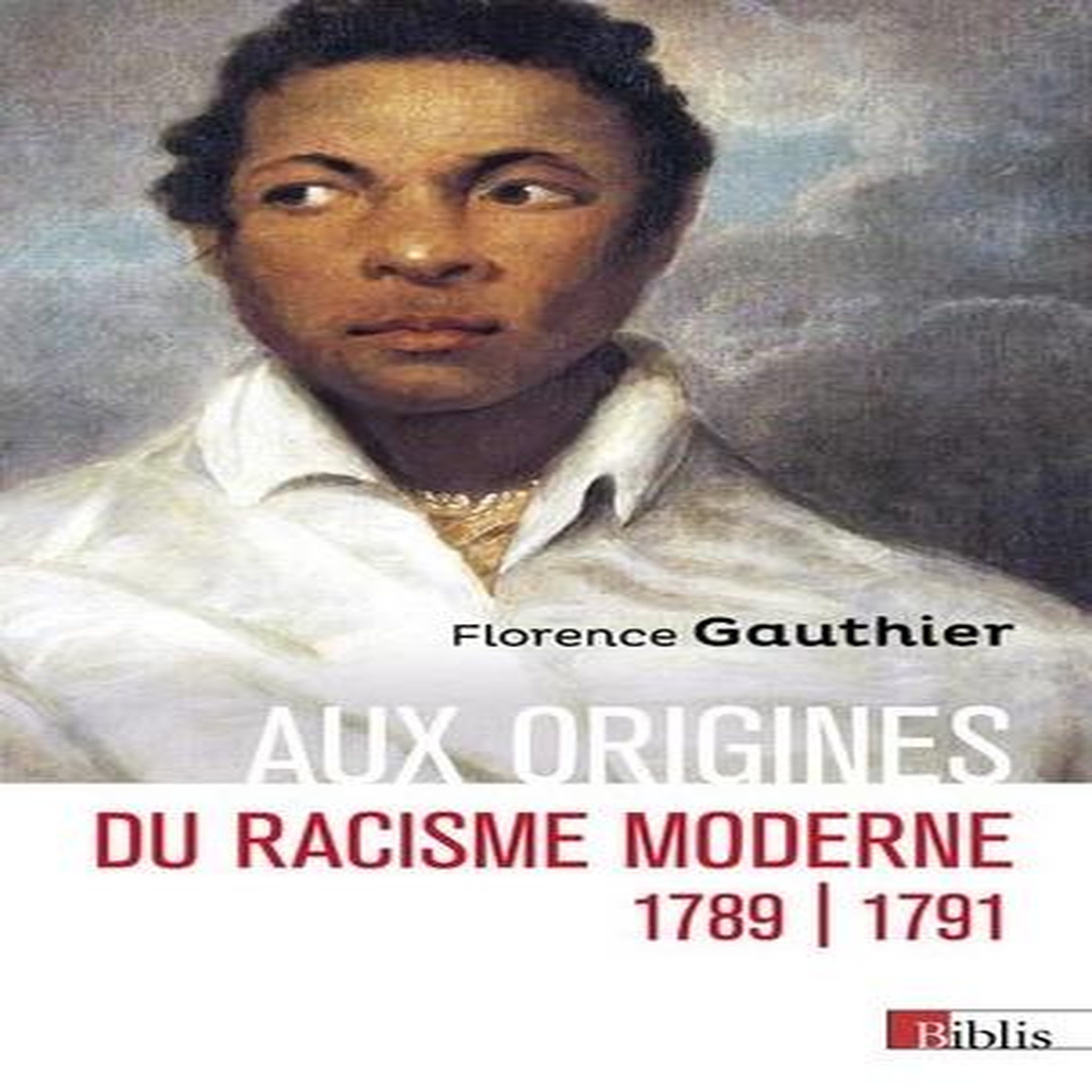 AUX ORIGINES DU RACISME MODERNE. 1789-1791, Gauthier Florence