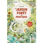 LE JARDIN FORET EN PRATIQUE. PRODUIRE EN ABONDANCE SANS TROP D'EFFORTS, Kulik Rémi