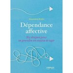 DEPENDANCE AFFECTIVE. SIX ETAPES POUR SE PRENDRE EN MAIN ET AGIR, Krebs Geneviève