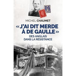 J'AI DIT MERDE A DE GAULLE . DES ANGLAIS DANS LA RESISTANCE, Chaumet Michel
