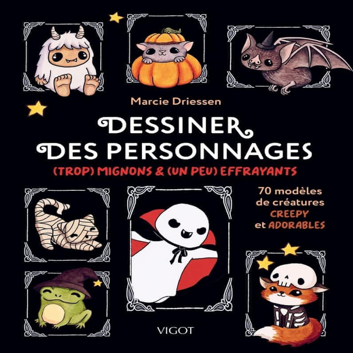 DESSINER DES PERSONNAGES (TROP) MIGNONS & (UN PEU) EFFRAYANTS. 70 MODELES DE CREATURES CREEPY ET ADORABLES, Driessen Marcie