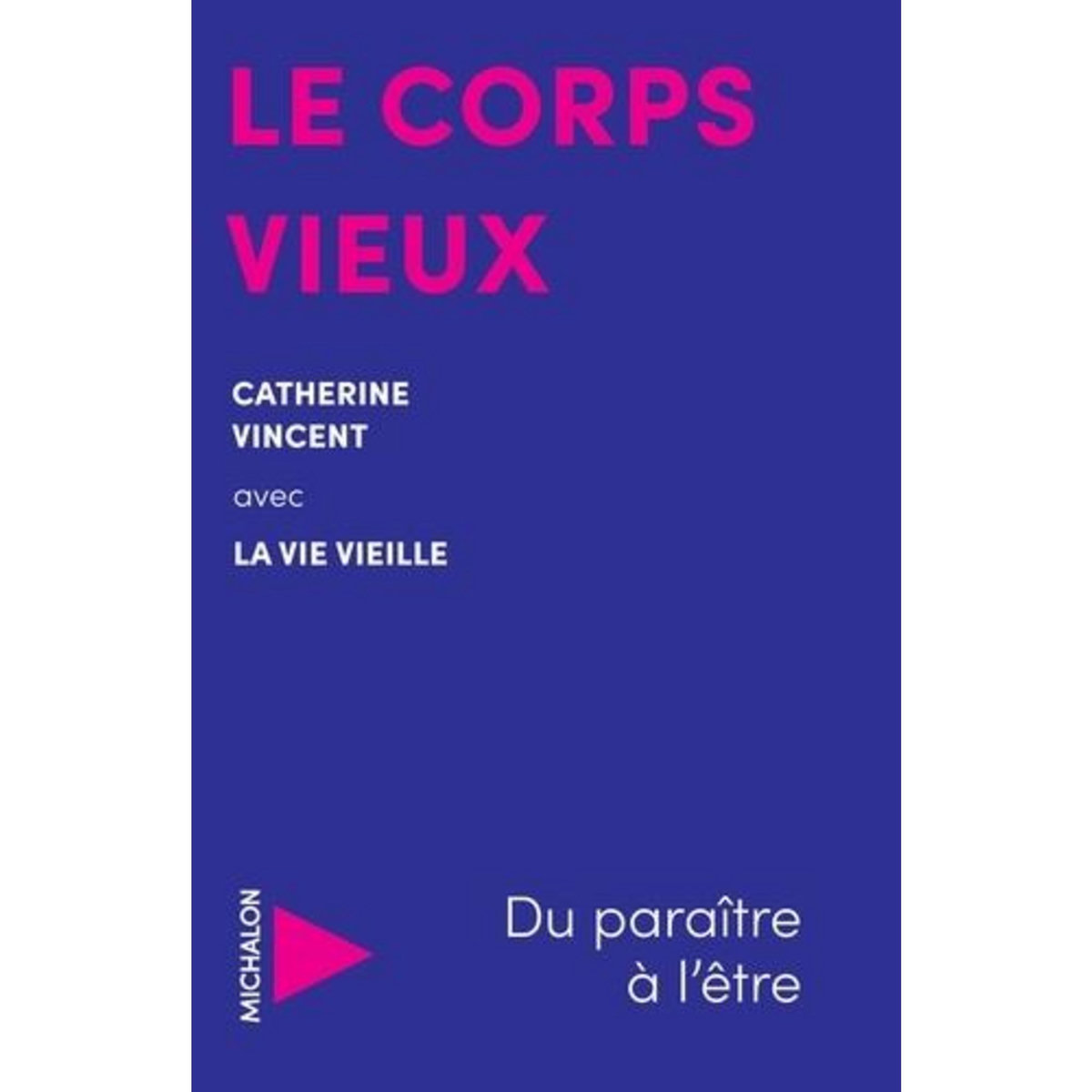 LE CORPS VIEUX. DU PARAITRE A L'ETRE, Vincent Catherine