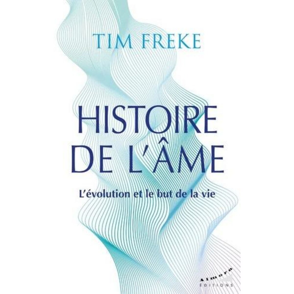  HISTOIRE DE L'AME. L'EVOLUTION ET LE BUT DE LA VIE, Freke Tim