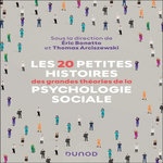 LES 20 PETITES HISTOIRES DES GRANDES THEORIES DE LA PSYCHOLOGIE SOCIALE, Bonetto Eric