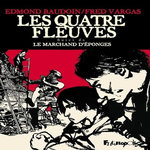 LES QUATRE FLEUVES. SUIVI DE LE MARCHAND D'EPONGES, Vargas Fred