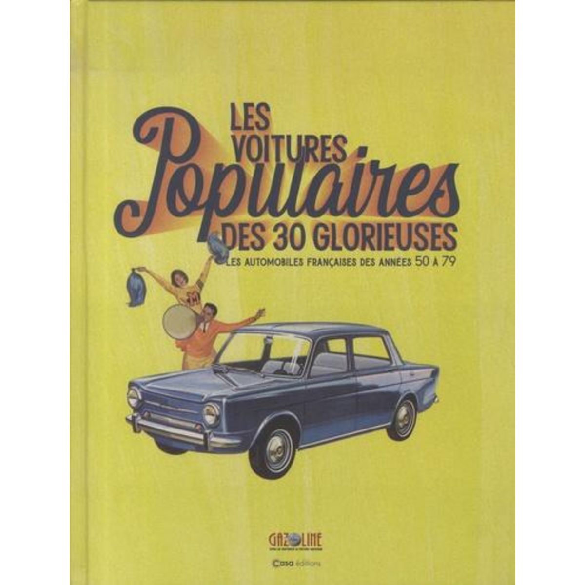 LES VOITURES POPULAIRES DES TRENTE GLORIEUSES. LES AUTOMOBILES FRANCAISES DES ANNEES 50 A 79, Chaussin Hugues