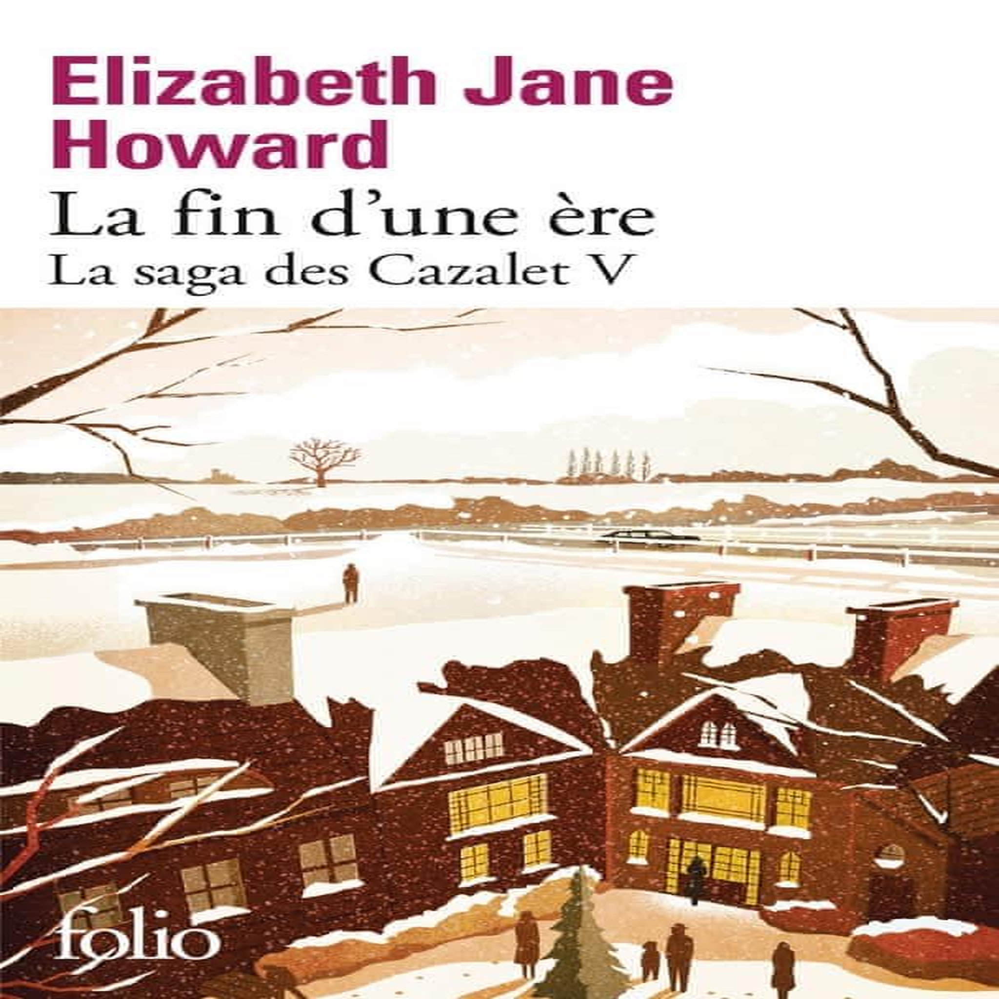 LA SAGA DES CAZALET TOME 5 : LA FIN D'UNE ERE, Howard Elizabeth Jane