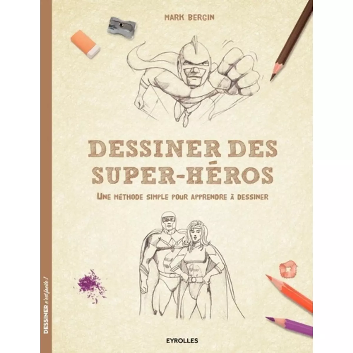  DESSINER DES SUPER-HEROS. UNE METHODE SIMPLE POUR APPRENDRE A DESSINER, Bergin Mark