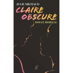 CLAIRE OBSCURE TOME 1 : DOUCE REBELLE, Michaud Julie